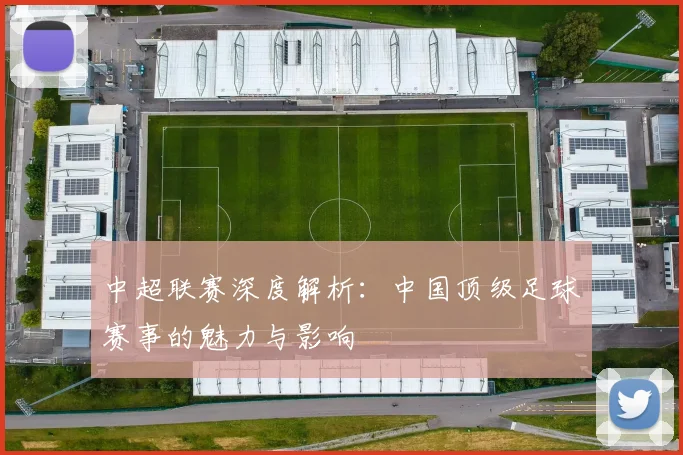 中超联赛深度解析：中国顶级足球赛事的魅力与影响