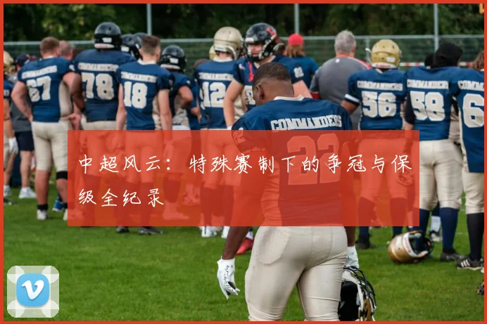 中超风云：特殊赛制下的争冠与保级全纪录